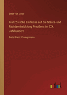 Franzsische Einflsse auf die Staats- und Rechtsentwicklung Preuens im XIX. Jahrhundert: Erster Band: Prolegomena