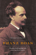 Franz Boas: Shaping Anthropology and Fostering Social Justice