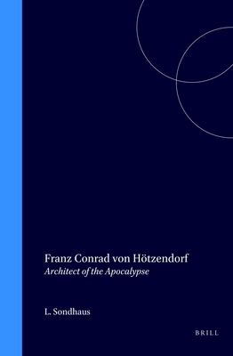 Franz Conrad Von Htzendorf: Architect of the Apocalypse - Sondhaus, Lawrence