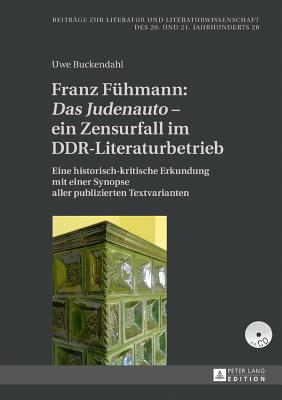 Franz Fuehmann: Das Judenauto - ein Zensurfall im DDR-Literaturbetrieb: Eine historisch-kritische Erkundung mit einer Synopse aller publizierten Textvarianten - Friedrich, Hans-Edwin, and Buckendahl, Uwe