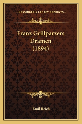 Franz Grillparzers Dramen (1894) - Reich, Emil