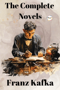 Franz Kafka: The Complete Novels