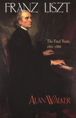 Franz Liszt: The Final Years, 1861 1886 - Walker, Alan