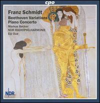 Franz Schmidt: Beethoven Variations; Piano Concerto - Markus Becker (piano); NDR Radio Philharmonic Orchestra; Eiji Oue (conductor)