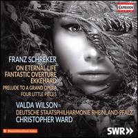 Franz Schreker: On Eternal Life; Fantastic Overture; Ekkehard - Valda Wilson (soprano); Rheinland-Pfalz Staatsphilharmonie; Christopher Ward (conductor)