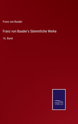 Franz von Baader's Smmtliche Werke: 16. Band - Baader, Franz Von