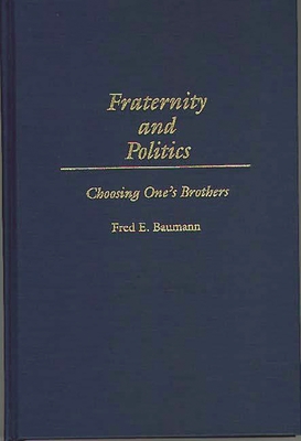 Fraternity and Politics: Choosing One's Brothers - Baumann, Fred E
