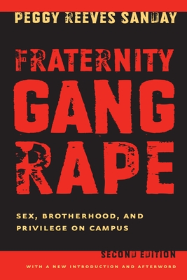 Fraternity Gang Rape: Sex, Brotherhood, and Privilege on Campus - Sanday, Peggy Reeves