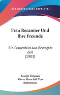 Frau Recamier Und Ihre Freunde: Ein Frauenbild Aus Bewegter Zeit (1903)