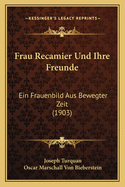 Frau Recamier Und Ihre Freunde: Ein Frauenbild Aus Bewegter Zeit (1903)