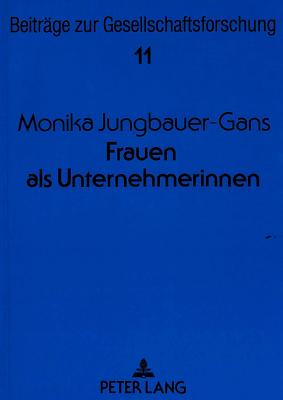 Frauen ALS Unternehmerinnen: Eine Untersuchung Der Erfolgs- Und Ueberlebenschancen Neugegruendeter Frauen- Und Maennerbetriebe - B?schges, G?nter (Editor), and Jungbauer-Gans, Monika