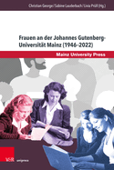 Frauen an Der Johannes Gutenberg-Universitat Mainz (1946-2022): Historische, Biographische Und Hochschulpolitische Perspektiven