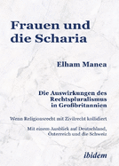 Frauen und die Scharia: Die Auswirkungen des Rechtspluralismus in Gro?britannien: Wenn Religionsrecht mit Zivilrecht kollidiert. Mit einem Ausblick auf Deutschland, ?sterreich und die Schweiz