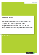 Frauenbilder in Mexiko. Malinche Und Virgen de Guadalupe Und Ihre Reprasentation Durch Die Zeit in Der Mexikanischen Und Spanischen Literatur
