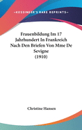 Frauenbildung Im 17 Jahrhundert in Frankreich Nach Den Briefen Von Mme de Sevigne (1910)