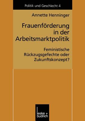 Frauenforderung in Der Arbeitsmarktpolitik: Feministische Ruckzugsgefechte Oder Zukunftskonzept? - Henninger, Annette