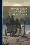 Frauenleben Unter Den Mormonen: Vieljahrige Erlebnisse Der Kurzlich Aus Utah Zuruckgekehrten Gattin Eines Aeltesten Der Mormonen, Erster Theil