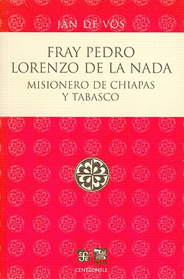 Fray Pedro Lorenzo de la Nada: Misionero de Chiapas y Tabasco - De Vos, Jan