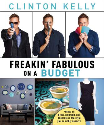 Freakin' Fabulous on a Budget: How to Dress, Entertain, and Decorate in the Style You So Richly Deserve - Kelly, Clinton