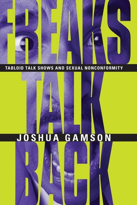 Freaks Talk Back: Tabloid Talk Shows and Sexual Nonconformity - Gamson, Joshua