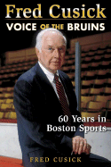 Fred Cusick: Voice of the Bruins: 60 Years in Boston Sports