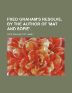 Fred Graham's Resolve, by the Author of 'Mat and Sofie'.