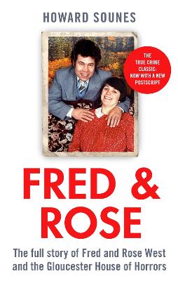 Fred & Rose: The Full Story of Fred and Rose West and the Gloucester House of Horrors - Sounes, Howard