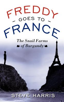 Freddy Goes to France: The Snail Farms of Burgundy - Harris, Steve