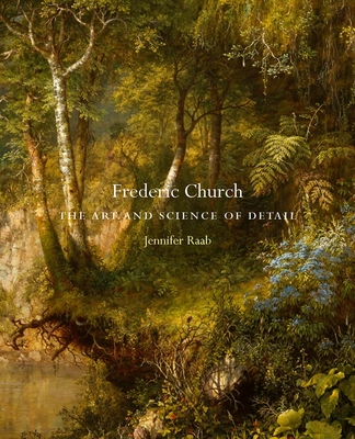 Frederic Church: The Art and Science of Detail - Raab, Jennifer