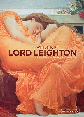 Frederic, Lord Leighton: A Princely Painter of the Victorian Age - Brandlhuber, Margot (Editor), and Buhrs, Michael (Editor), and Newall, Christopher (Contributions by)