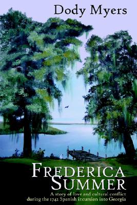 Frederica Summer: A Story of Love and Cultural Conflict During the Spanish Incursion Into Georgia - Myers, Dody