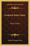 Frederick Bohn Fisher: World Citizen