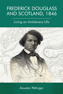 Frederick Douglass and Scotland, 1846: Living an Antislavery Life