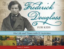 Frederick Douglass for Kids: His Life and Times, with 21 Activities Volume 41