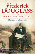 Frederick Douglass in Washington, D.C.:: The Lion of Anacostia