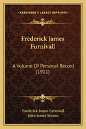 Frederick James Furnivall: A Volume Of Personal Record (1911)