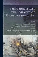 Frederick Stump, the Founder of Fredericksburg, Pa: Paper Read Before the Lebanon County Historical Society, June 26, 1914 (Classic Reprint)