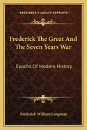 Frederick the Great and the Seven Years War: Epochs of Modern History