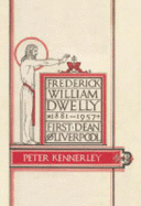 Frederick William Dwelly, First Dean of Liverpool, 1881-1957 - Kennerley, Peter