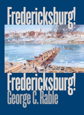 Fredericksburg! Fredericksburg! - Rable, George C, Dr., PhD