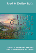 Fred's Guide to Stem Cell Transplants: Patient to Patient Talk and Walk Down This Cancer Path Not Chosen