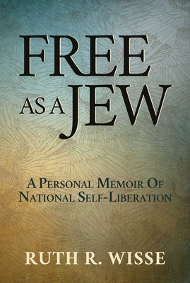 Free as a Jew: A Personal Memoir of National Self-Liberation - Wisse, Ruth R