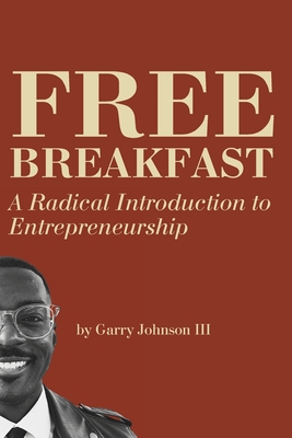 Free Breakfast: A Radical Introduction to Entrepreneurship - Johnson, Garry, III
