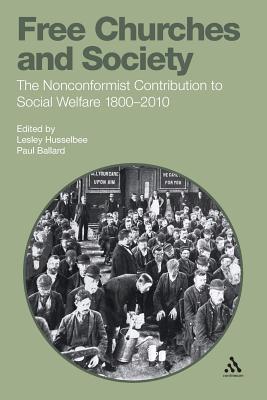 Free Churches and Society: The Nonconformist Contribution to Social Welfare 1800-2010 - Husselbee, Lesley (Editor), and Ballard, Paul (Editor)