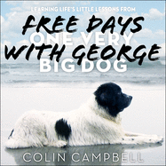 Free Days with George: Learning Life's Little Lessons from One Very Big Dog