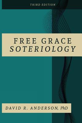 Free Grace Soteriology: 3rd Edition - Anderson, David R, PhD