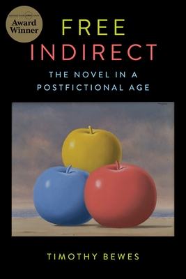 Free Indirect: The Novel in a Postfictional Age - Bewes, Timothy
