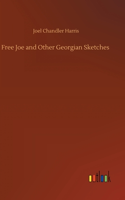 Free Joe and Other Georgian Sketches - Harris, Joel Chandler