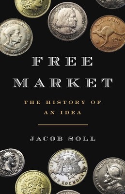 Free Market: The History of an Idea - Soll, Jacob