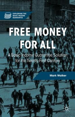 Free Money for All: A Basic Income Guarantee Solution for the Twenty-First Century - Walker, Mark